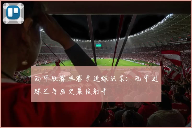 西甲联赛单赛季进球记录：西甲进球王与历史最佳射手